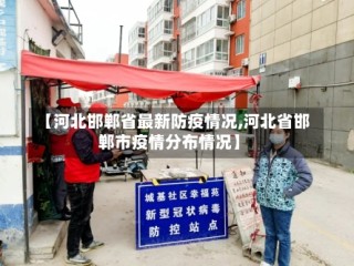 【河北邯郸省最新防疫情况,河北省邯郸市疫情分布情况】