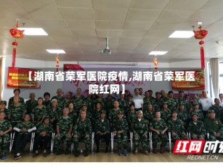 【湖南省荣军医院疫情,湖南省荣军医院红网】