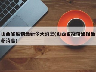 山西省疫情最新今天消息(山西省疫情通报最新消息)