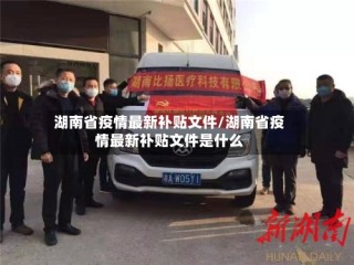 湖南省疫情最新补贴文件/湖南省疫情最新补贴文件是什么
