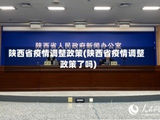 陕西省疫情调整政策(陕西省疫情调整政策了吗)