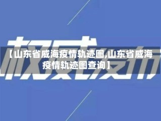 【山东省威海疫情轨迹图,山东省威海疫情轨迹图查询】