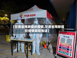 【甘肃省残联组织疫情,甘肃省残联组织疫情防控电话】