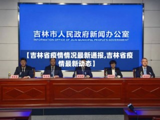 【吉林省疫情情况最新通报,吉林省疫情最新动态】