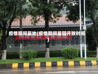 疫情期间墓地(疫情期间墓园开放时间)