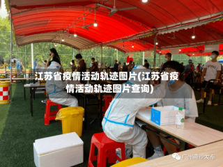 江苏省疫情活动轨迹图片(江苏省疫情活动轨迹图片查询)
