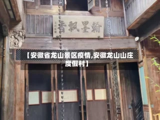 【安徽省龙山景区疫情,安徽龙山山庄度假村】
