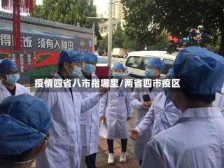 疫情四省八市指哪里/两省四市疫区