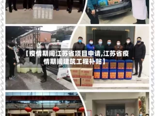【疫情期间江苏省项目申请,江苏省疫情期间建筑工程补贴】