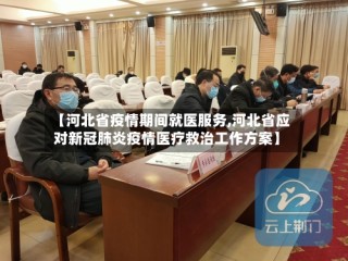 【河北省疫情期间就医服务,河北省应对新冠肺炎疫情医疗救治工作方案】