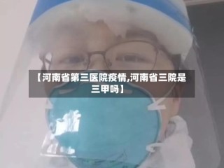【河南省第三医院疫情,河南省三院是三甲吗】