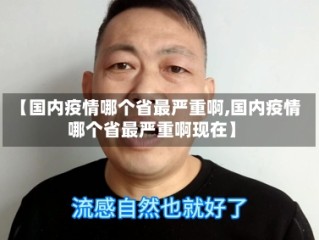 【国内疫情哪个省最严重啊,国内疫情哪个省最严重啊现在】