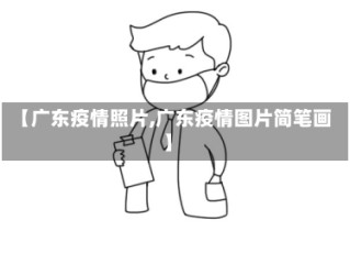 【广东疫情照片,广东疫情图片简笔画】