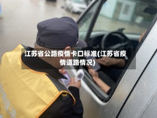 江苏省公路疫情卡口标准(江苏省疫情道路情况)