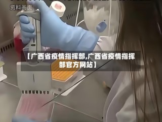 【广西省疫情指挥部,广西省疫情指挥部官方网站】