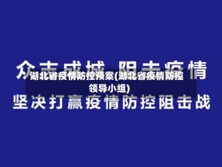 湖北省疫情防控预案(湖北省疫情防控领导小组)