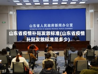 山东省疫情补贴发放标准(山东省疫情补贴发放标准是多少)
