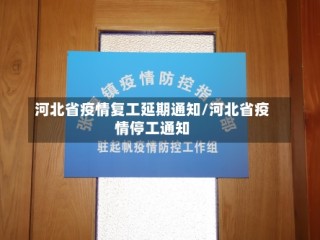 河北省疫情复工延期通知/河北省疫情停工通知