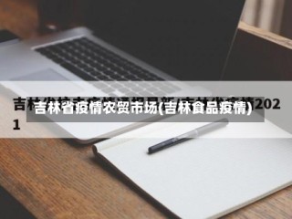 吉林省疫情农贸市场(吉林食品疫情)