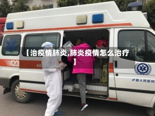 【治疫情肺炎,肺炎疫情怎么治疗】