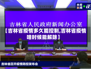 【吉林省疫情多久能控制,吉林省疫情啥时候能解除】