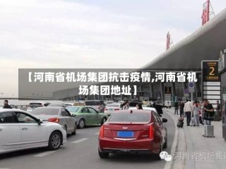 【河南省机场集团抗击疫情,河南省机场集团地址】