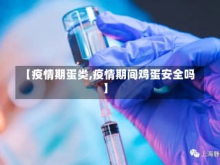 【疫情期蛋类,疫情期间鸡蛋安全吗】