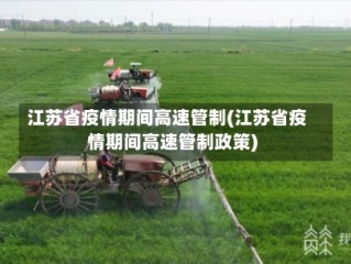 江苏省疫情期间高速管制(江苏省疫情期间高速管制政策)