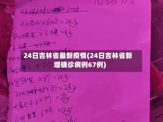 24日吉林省最新疫情(24日吉林省新增确诊病例67例)