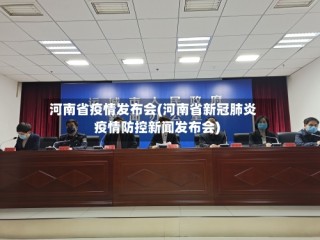 河南省疫情发布会(河南省新冠肺炎疫情防控新闻发布会)