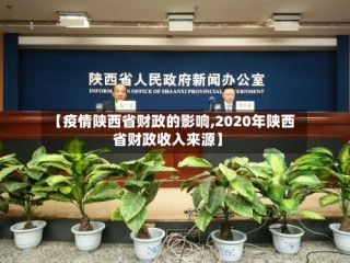 【疫情陕西省财政的影响,2020年陕西省财政收入来源】