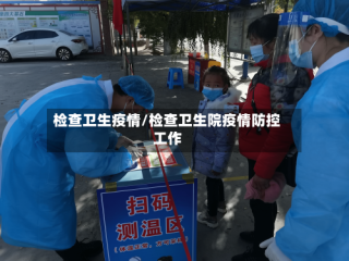 检查卫生疫情/检查卫生院疫情防控工作