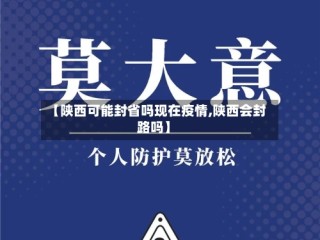 【陕西可能封省吗现在疫情,陕西会封路吗】