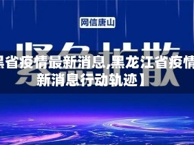 【黑省疫情最新消息,黑龙江省疫情最新消息行动轨迹】