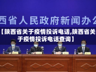 【陕西省关于疫情投诉电话,陕西省关于疫情投诉电话查询】