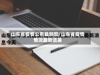 山东省疫情公布最新图/山东省疫情情况最新进展