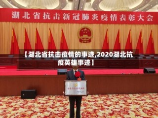 【湖北省抗击疫情的事迹,2020湖北抗疫英雄事迹】