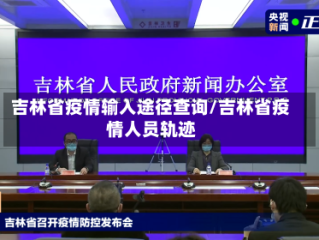 吉林省疫情输入途径查询/吉林省疫情人员轨迹