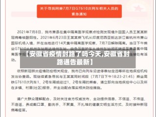 【安徽省疫情封路了吗今天,安徽省封路通告最新】