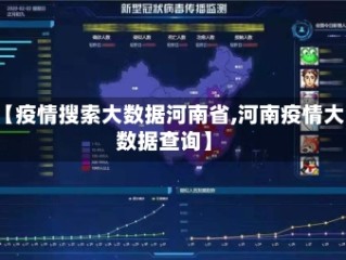 【疫情搜索大数据河南省,河南疫情大数据查询】