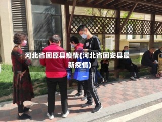 河北省固原县疫情(河北省固安县最新疫情)