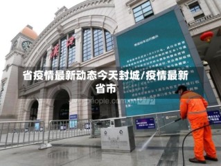省疫情最新动态今天封城/疫情最新省市