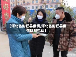 【河北省封丘县疫情,河北省封丘县疫情防控电话】