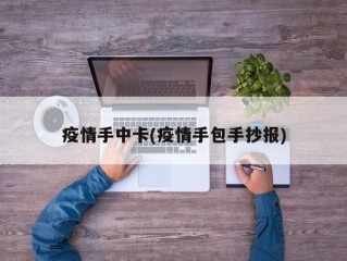 疫情手中卡(疫情手包手抄报)
