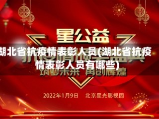湖北省抗疫情表彰人员(湖北省抗疫情表彰人员有哪些)