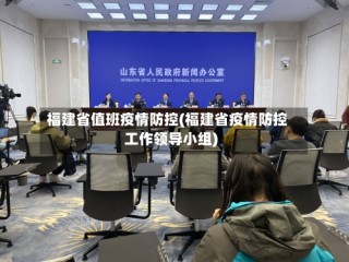 福建省值班疫情防控(福建省疫情防控工作领导小组)