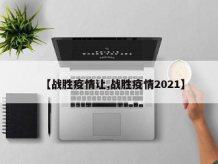 【战胜疫情让,战胜疫情2021】