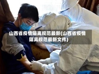 山西省疫情隔离规范最新(山西省疫情隔离规范最新文件)