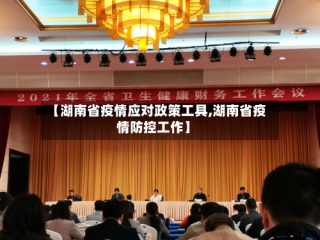 【湖南省疫情应对政策工具,湖南省疫情防控工作】