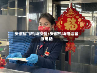 安徽省飞机场疫情/安徽机场电话客服电话